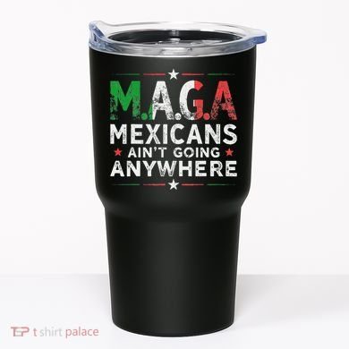 Maga Mexicans AinT Going Anywhere Tumbler