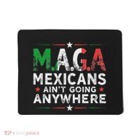 Maga Mexicans AinT Going Anywhere Mousepad thumb 0
