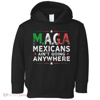 Maga Mexicans AinT Going Anywhere Toddler Hoodie