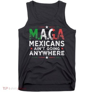 Maga Mexicans AinT Going Anywhere Tank Top
