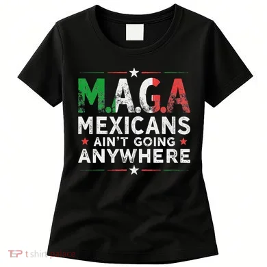 Maga Mexicans AinT Going Anywhere Women's T-Shirt