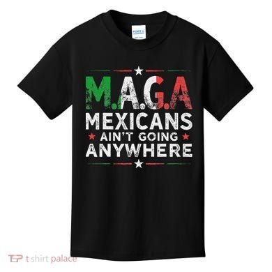 Maga Mexicans AinT Going Anywhere Kids T-Shirt