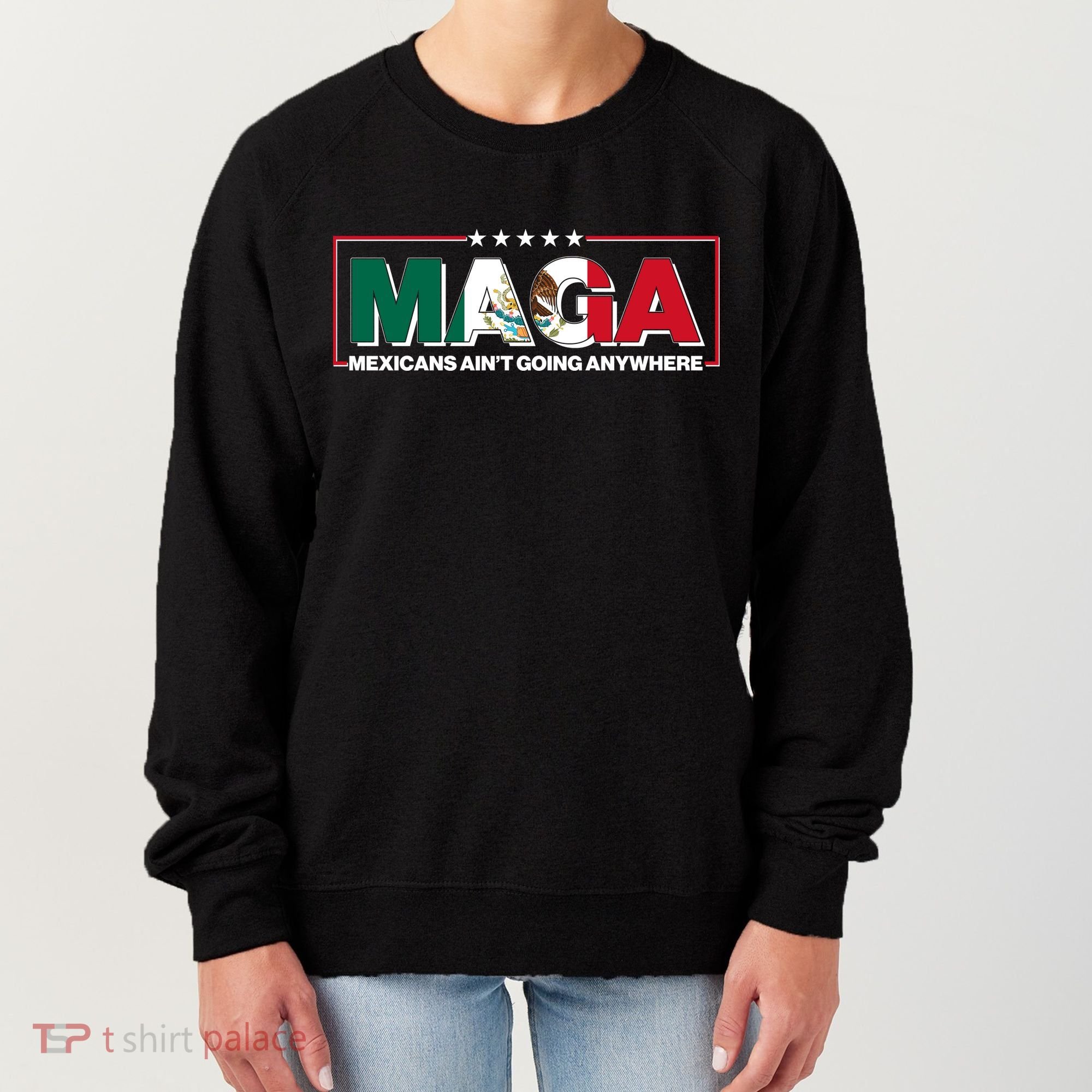 Maga Mexicans Aint Going Anywhere Anti Trump Women's Sweatshirt