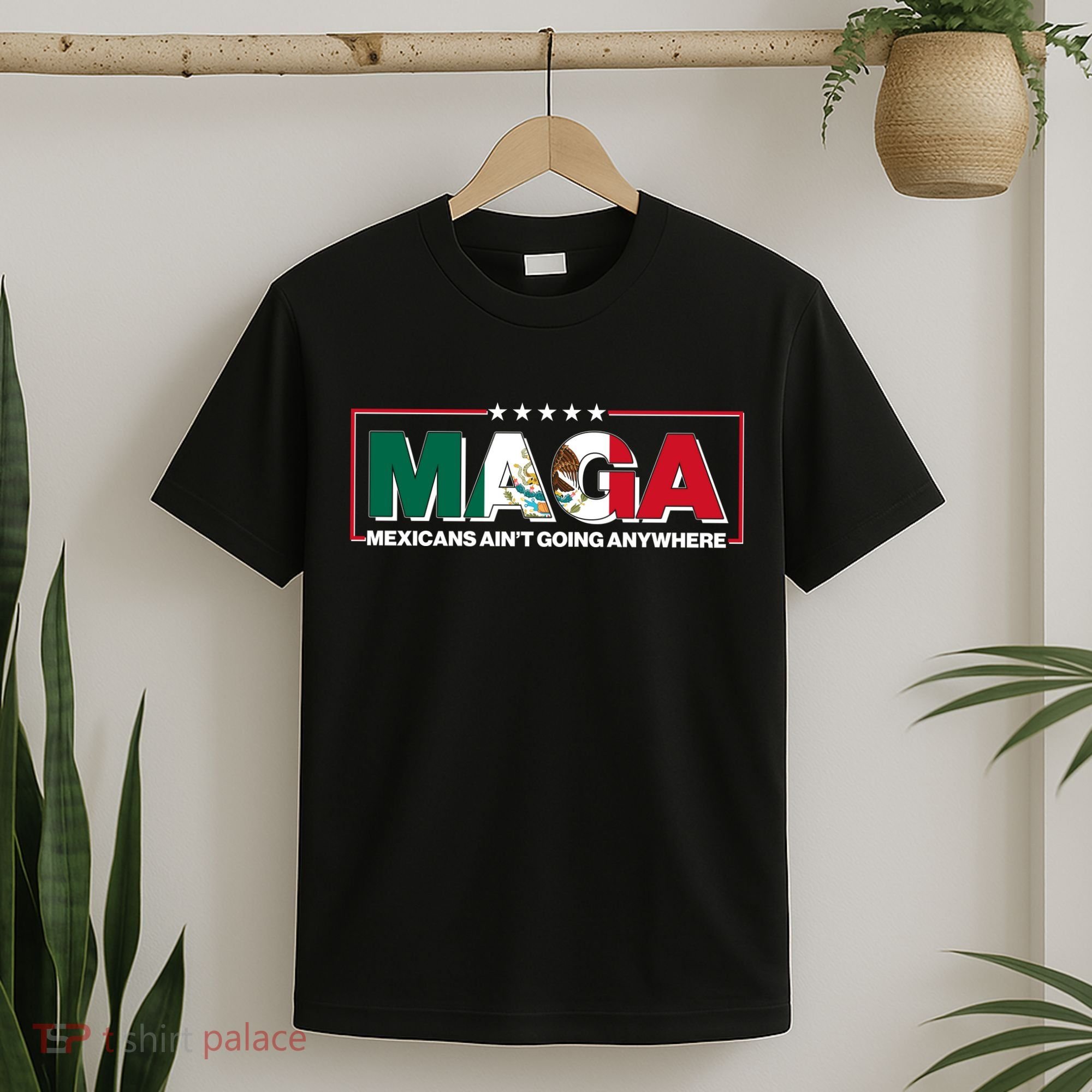Maga Mexicans Aint Going Anywhere Anti Trump T-Shirt