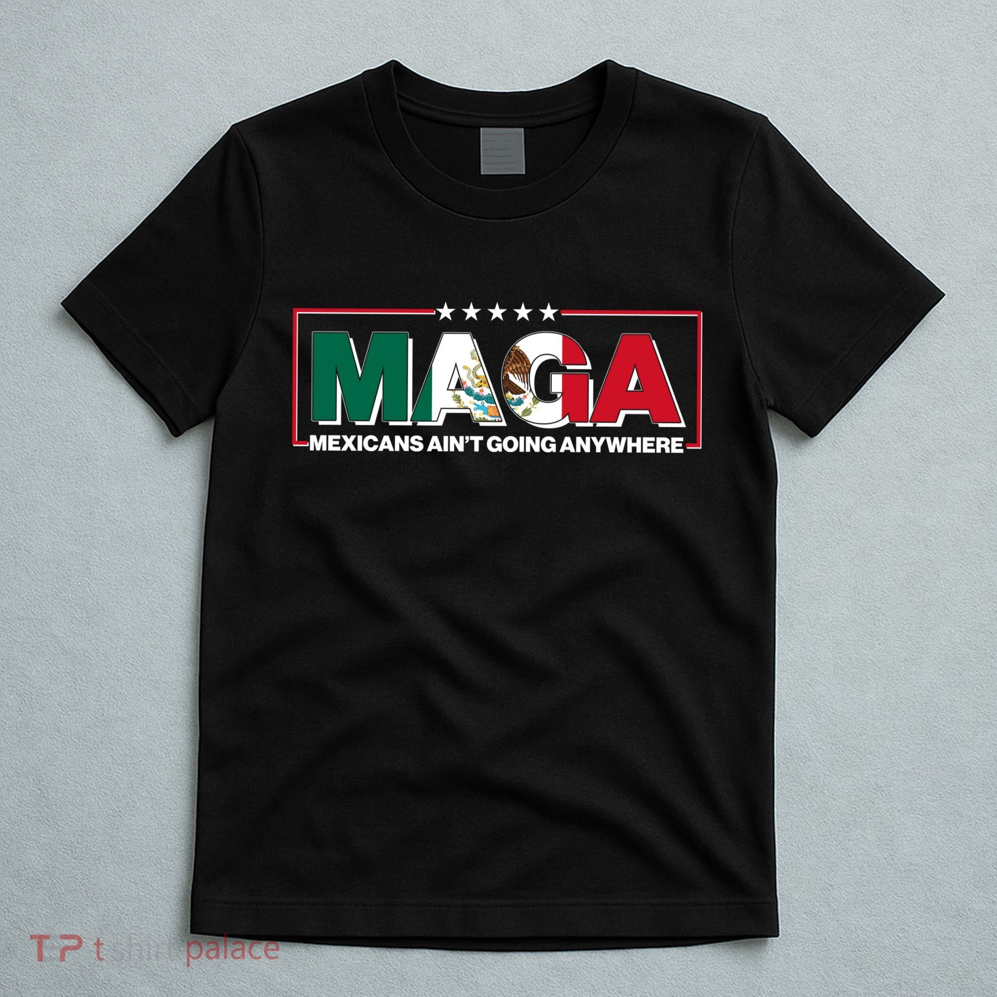 Maga Mexicans Aint Going Anywhere Anti Trump T-Shirt