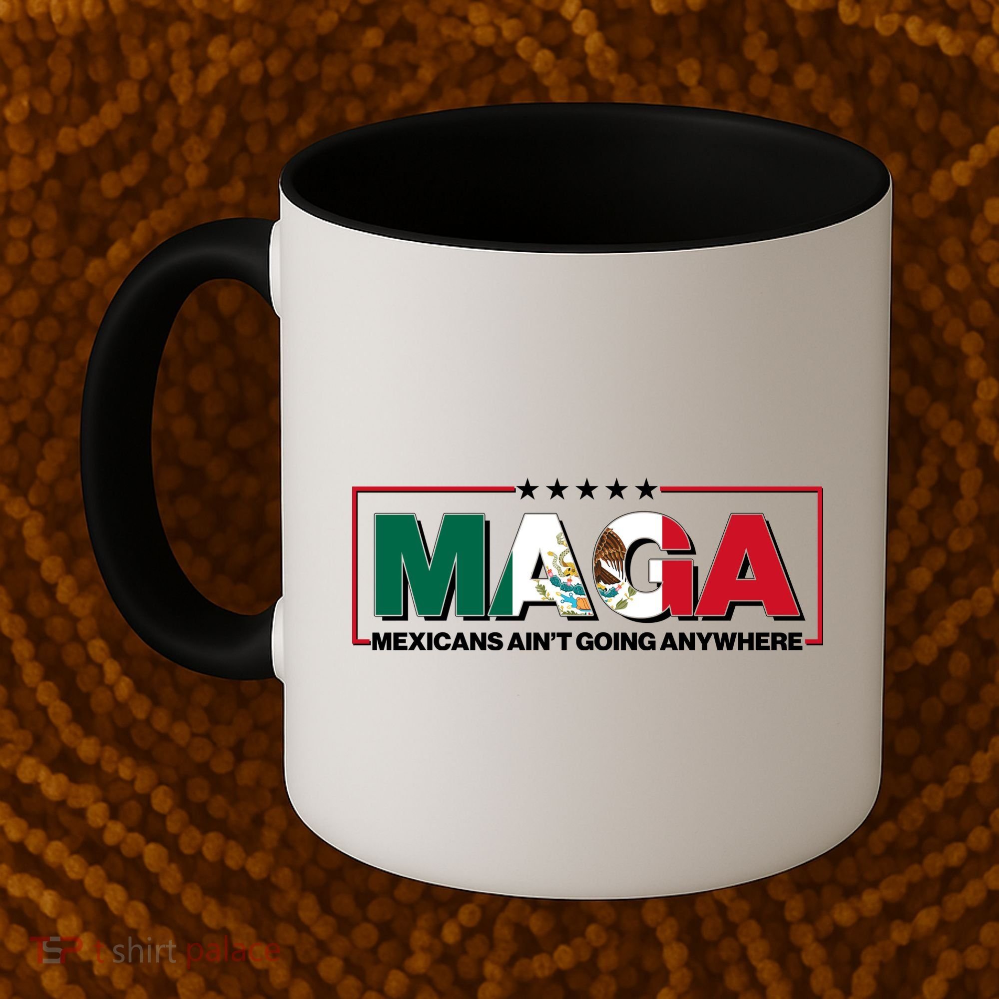 Maga Mexicans Aint Going Anywhere Anti Trump Coffee Mug