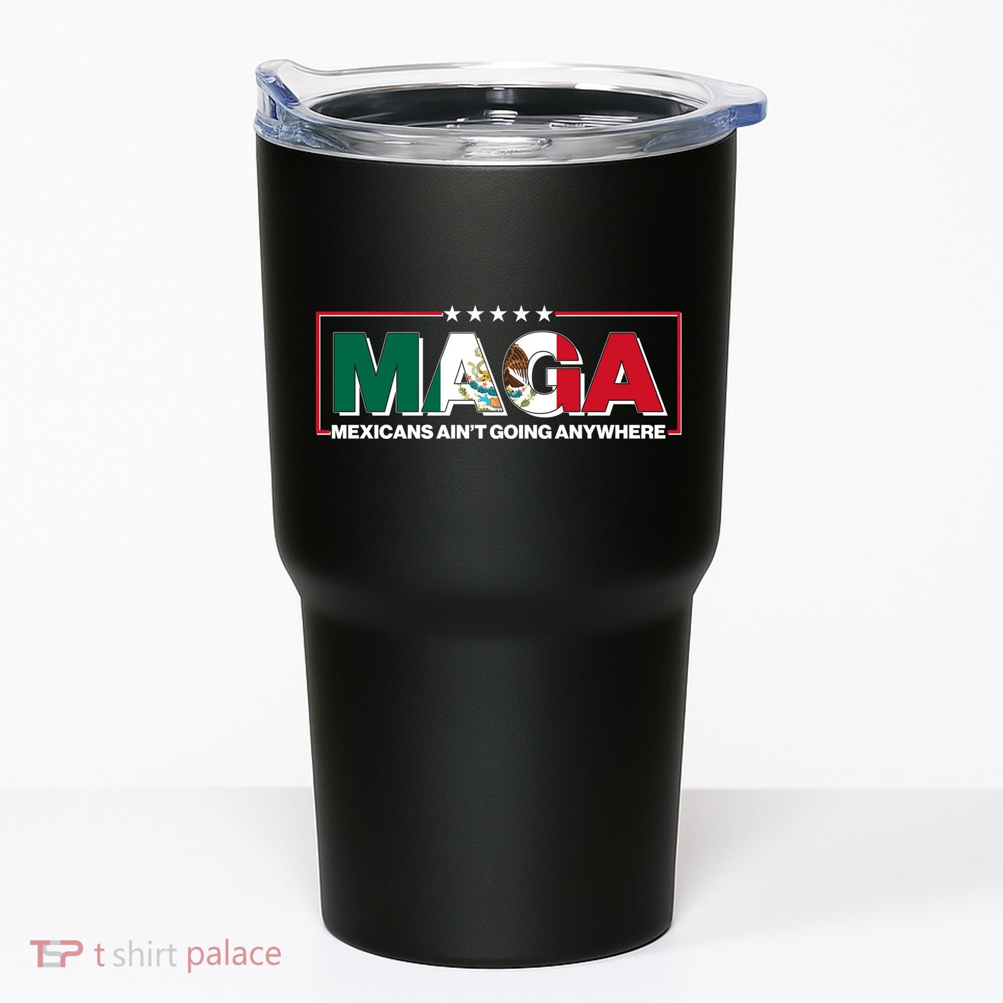 Maga Mexicans Aint Going Anywhere Anti Trump Tumbler