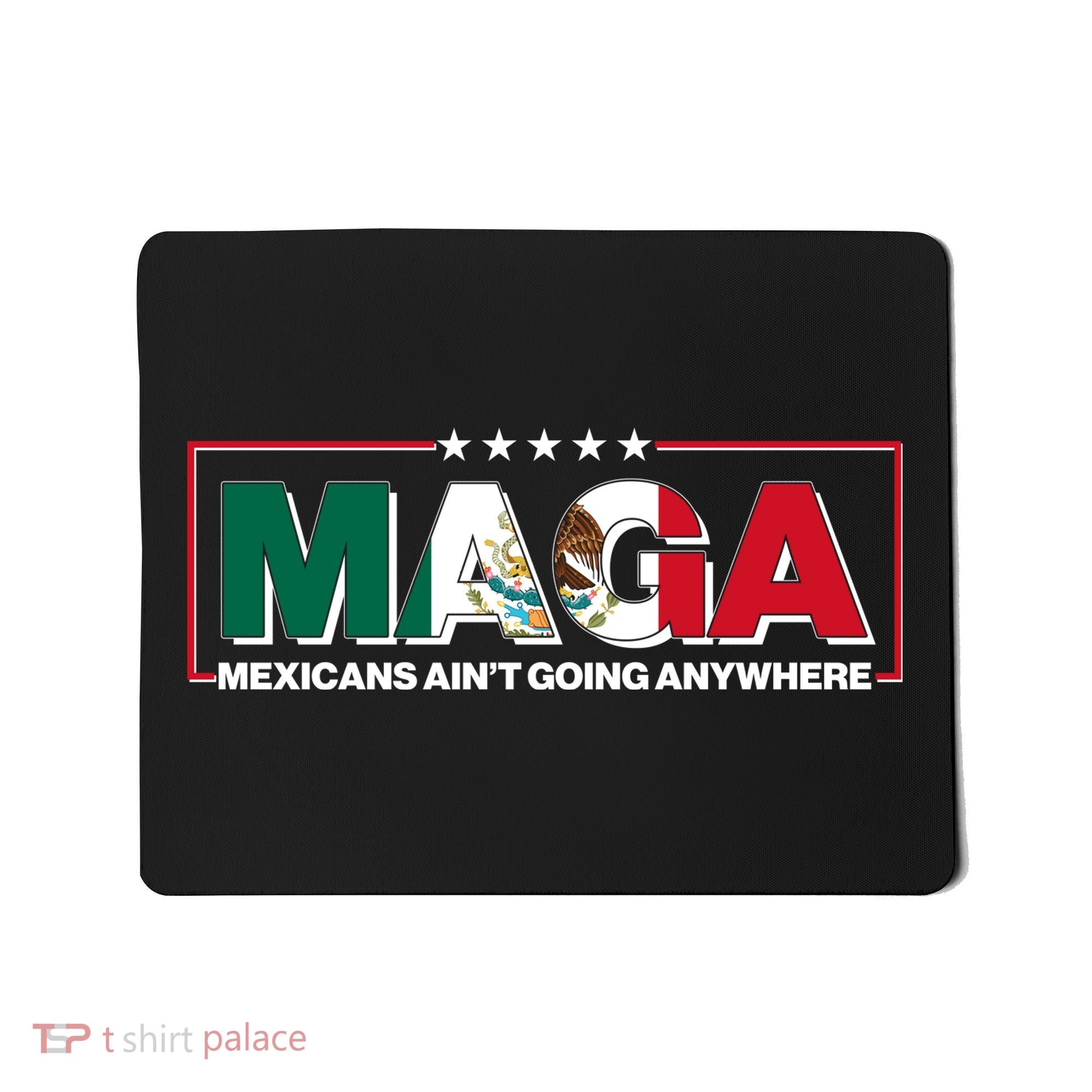 Maga Mexicans Aint Going Anywhere Anti Trump Mousepad