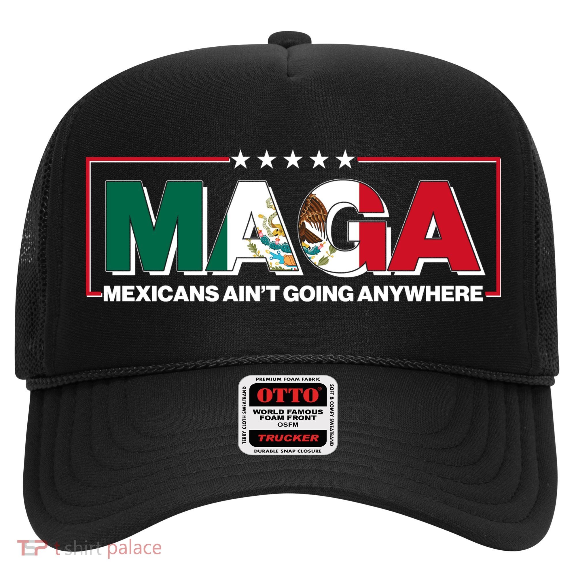 Maga Mexicans Aint Going Anywhere Anti Trump Hat