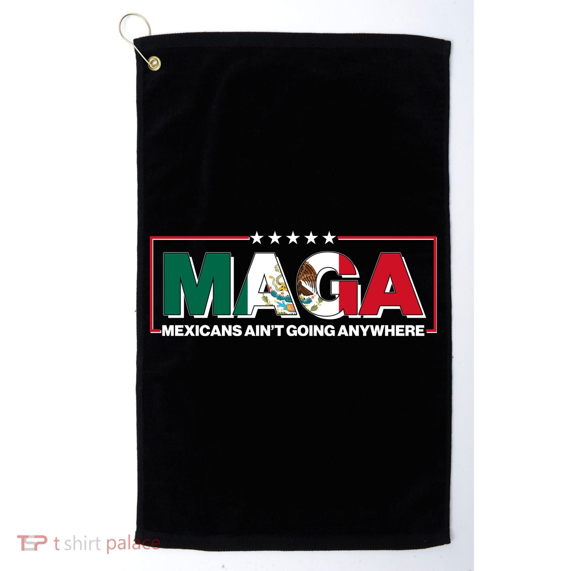 Maga Mexicans Aint Going Anywhere Anti Trump Golf Towel