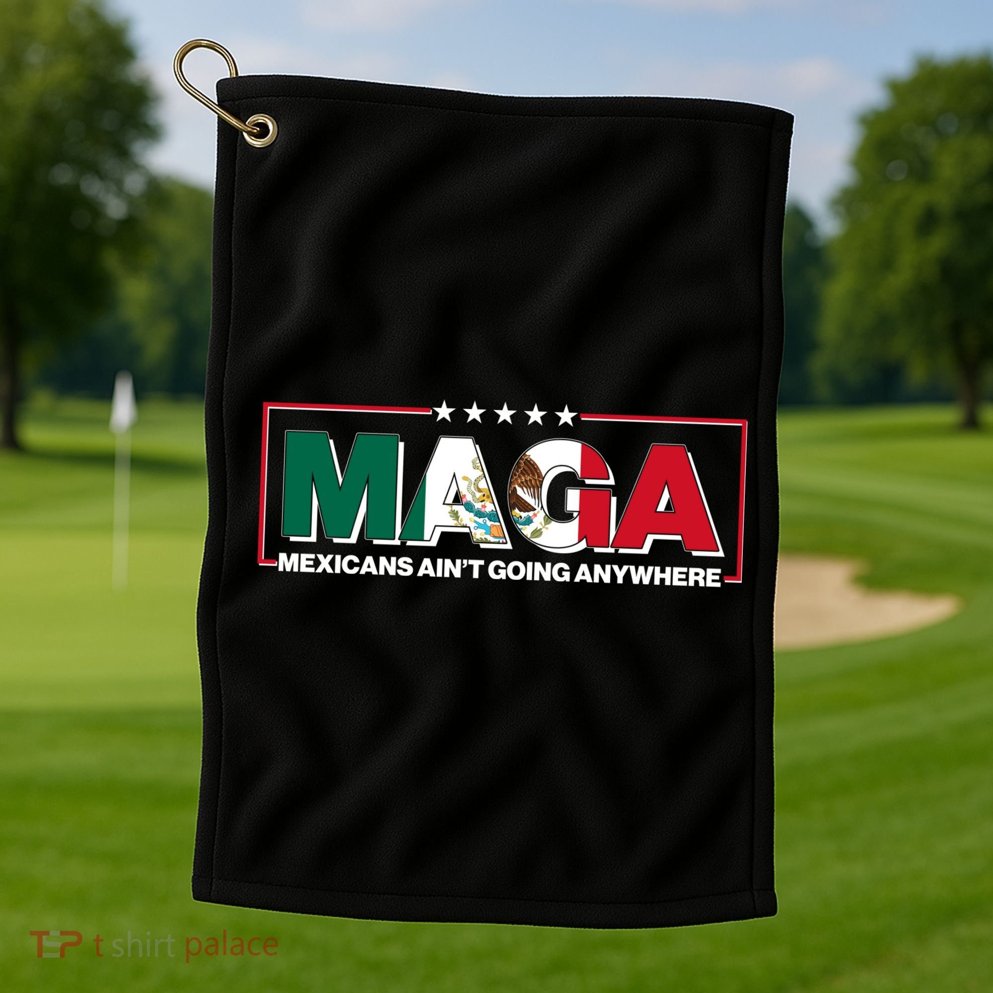 Maga Mexicans Aint Going Anywhere Anti Trump Golf Towel