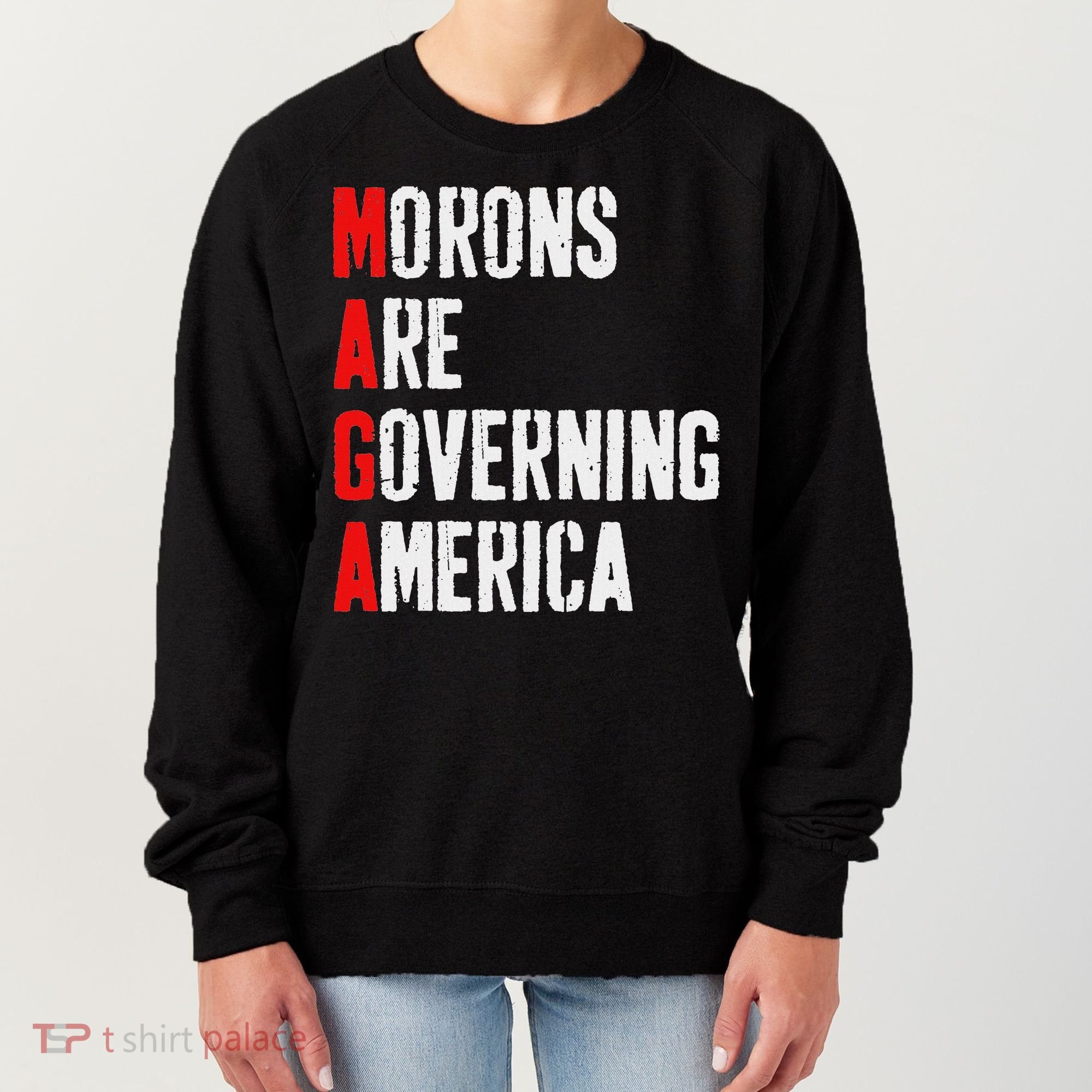 Maga Morons Are Governing America Anti Trump Women's Sweatshirt