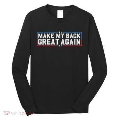 Make My Back Great Again Funny Back Surgery Recovery Long Sleeve Shirt