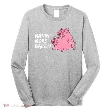 Makin' More Bacon Long Sleeve Shirt