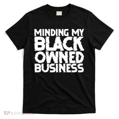 Minding My Black Owned Business T-Shirt