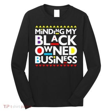 Minding My Black Owned Business African History Month Pride Long Sleeve Shirt