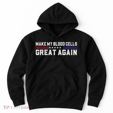 Make My Blood Cells Great Again Leukemia Cancer Awareness Hoodie