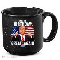 Make My Birthday Great Again Trump Fan Birthday 15oz Campfire Ceramic Mug thumb 0