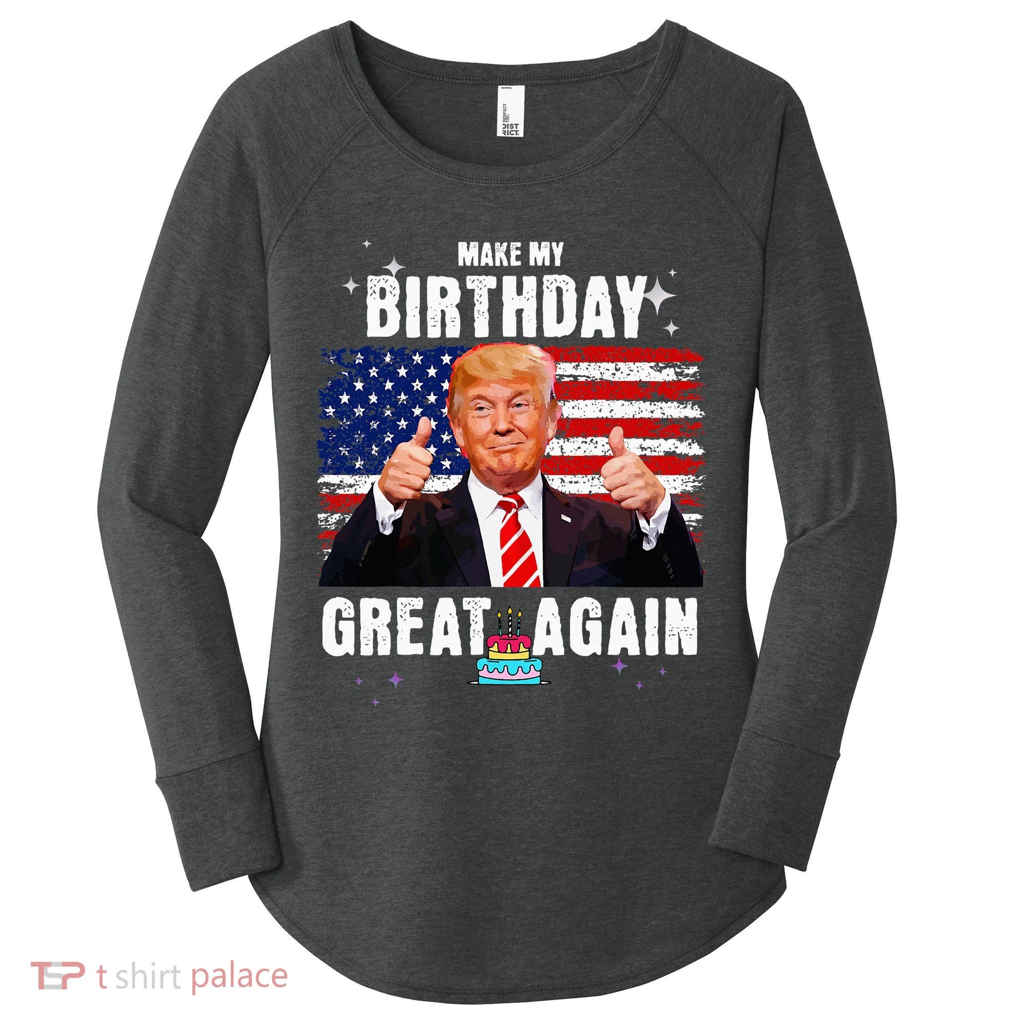 Make My Birthday Great Again Trump Fan Birthday Women's Perfect Tri Tunic Long Sleeve Shirt