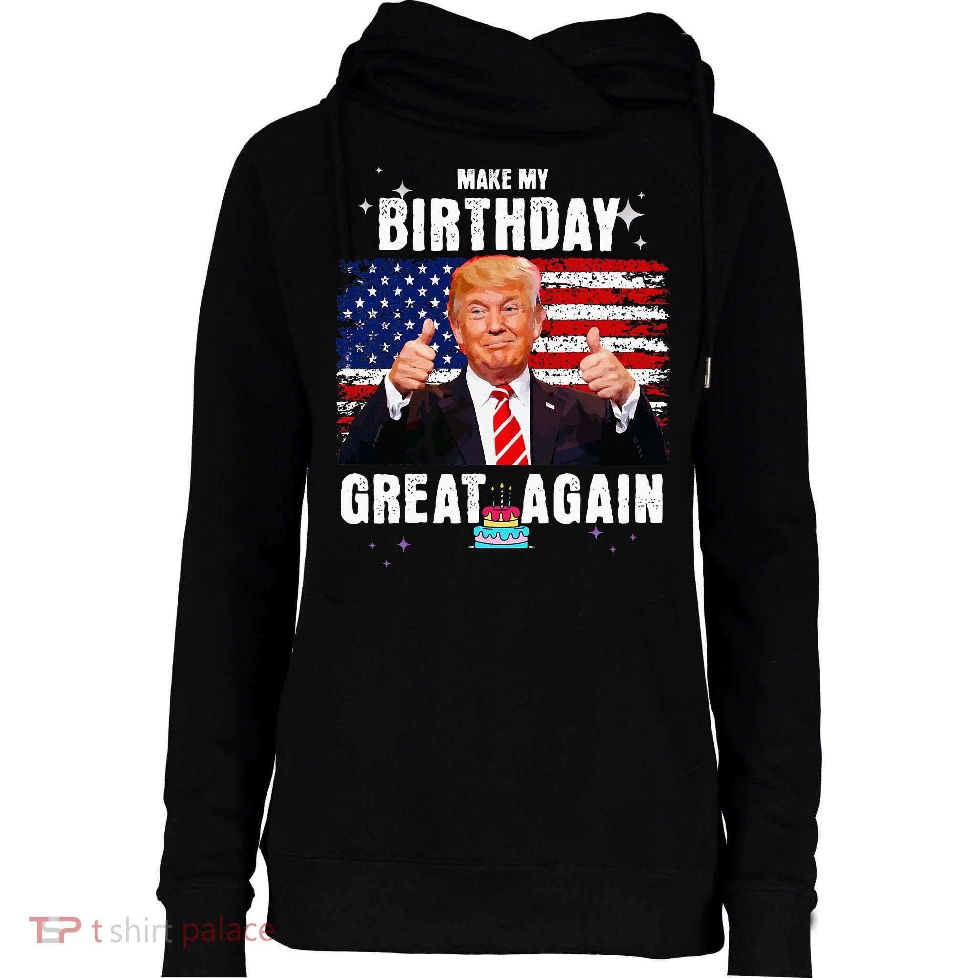 Make My Birthday Great Again Trump Fan Birthday Womens Funnel Neck Pullover Hood