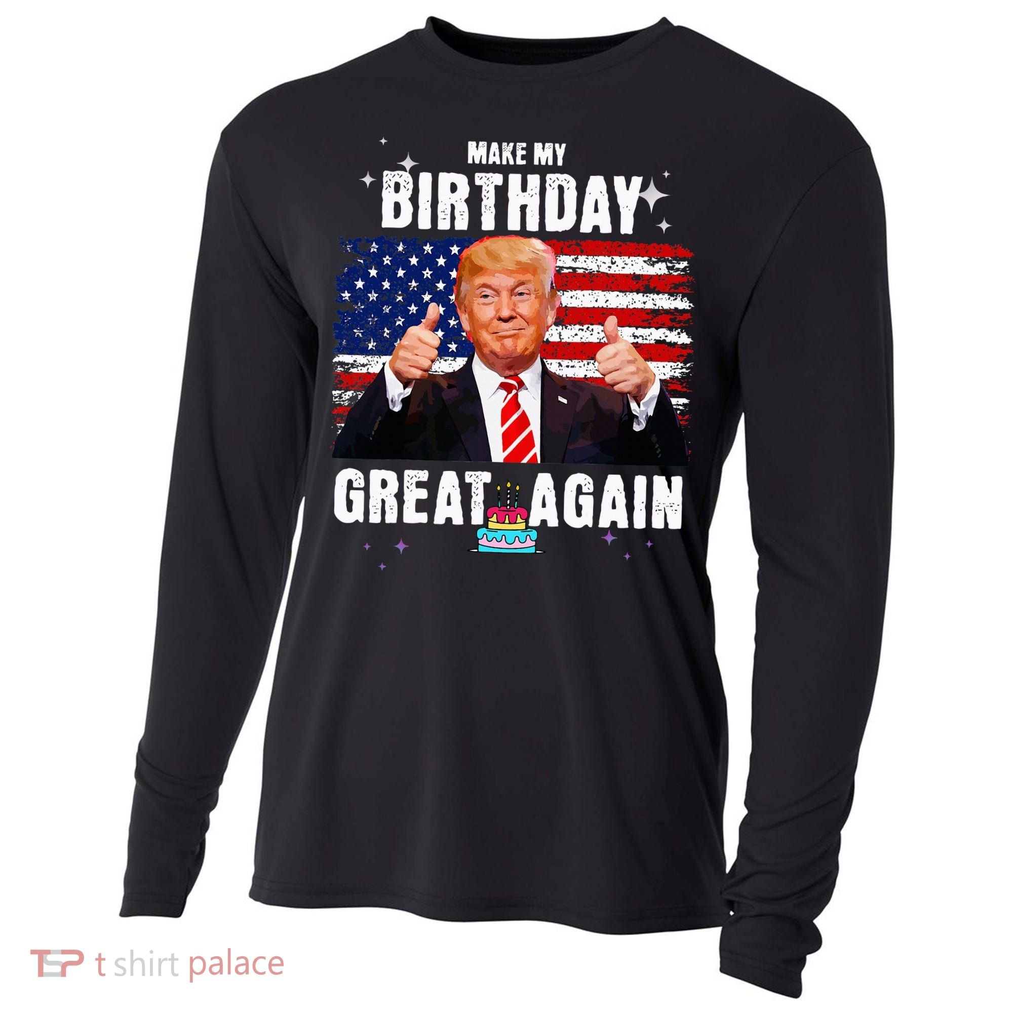 Make My Birthday Great Again Trump Fan Birthday Cooling Performance Long Sleeve Crew