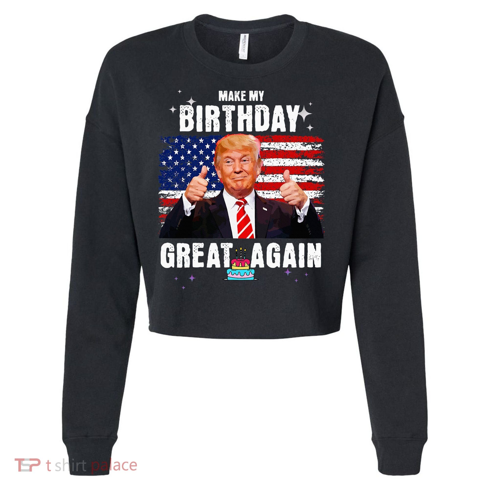 Make My Birthday Great Again Trump Fan Birthday Cropped Pullover Crew