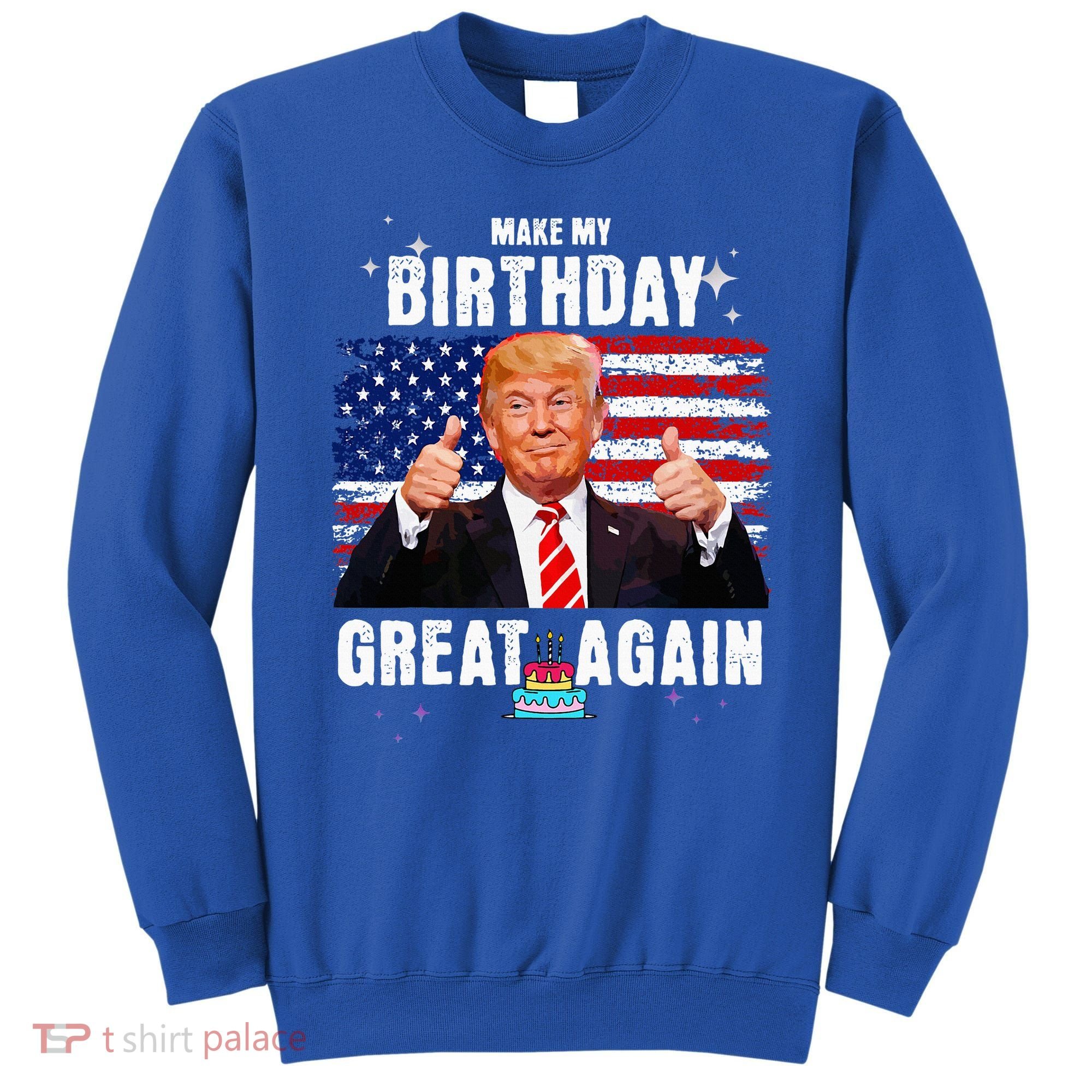 Make My Birthday Great Again Trump Fan Birthday Sweatshirt