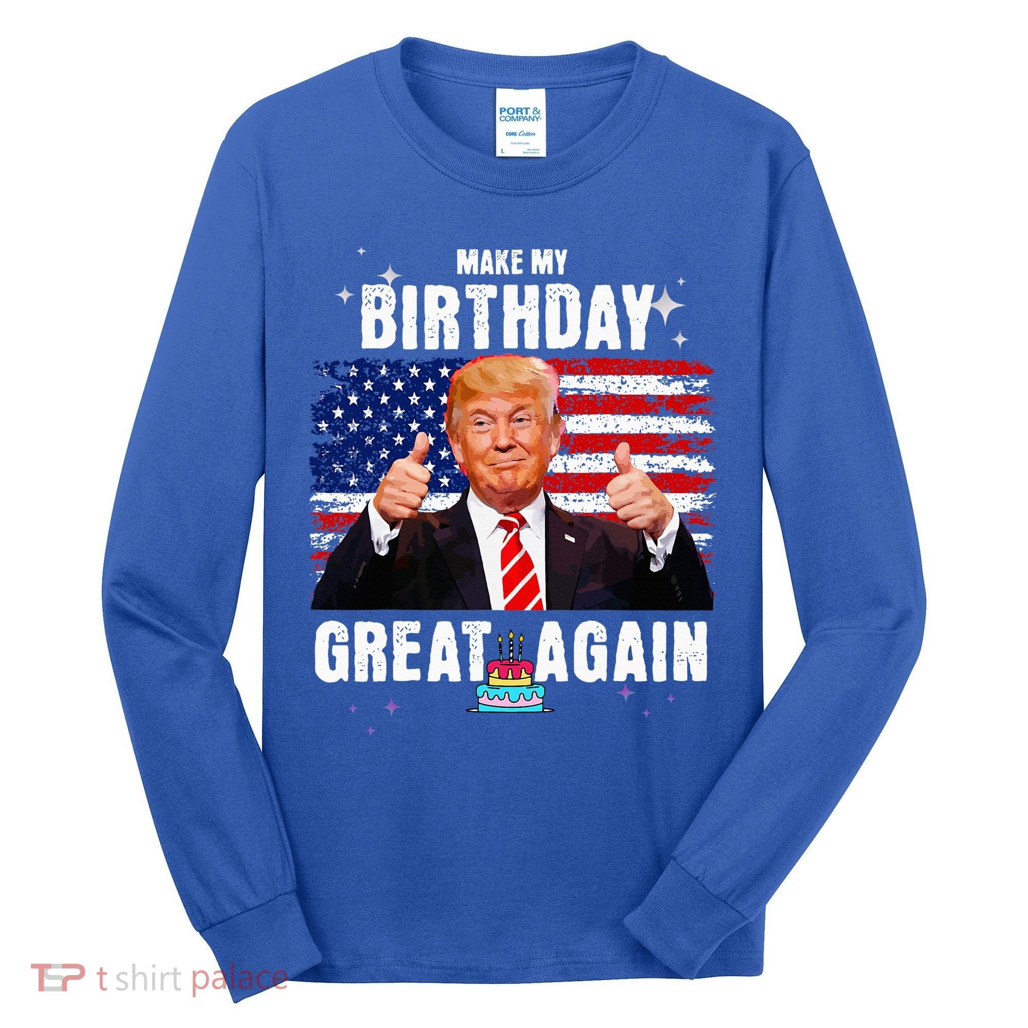 Make My Birthday Great Again Trump Fan Birthday Tall Long Sleeve Shirt