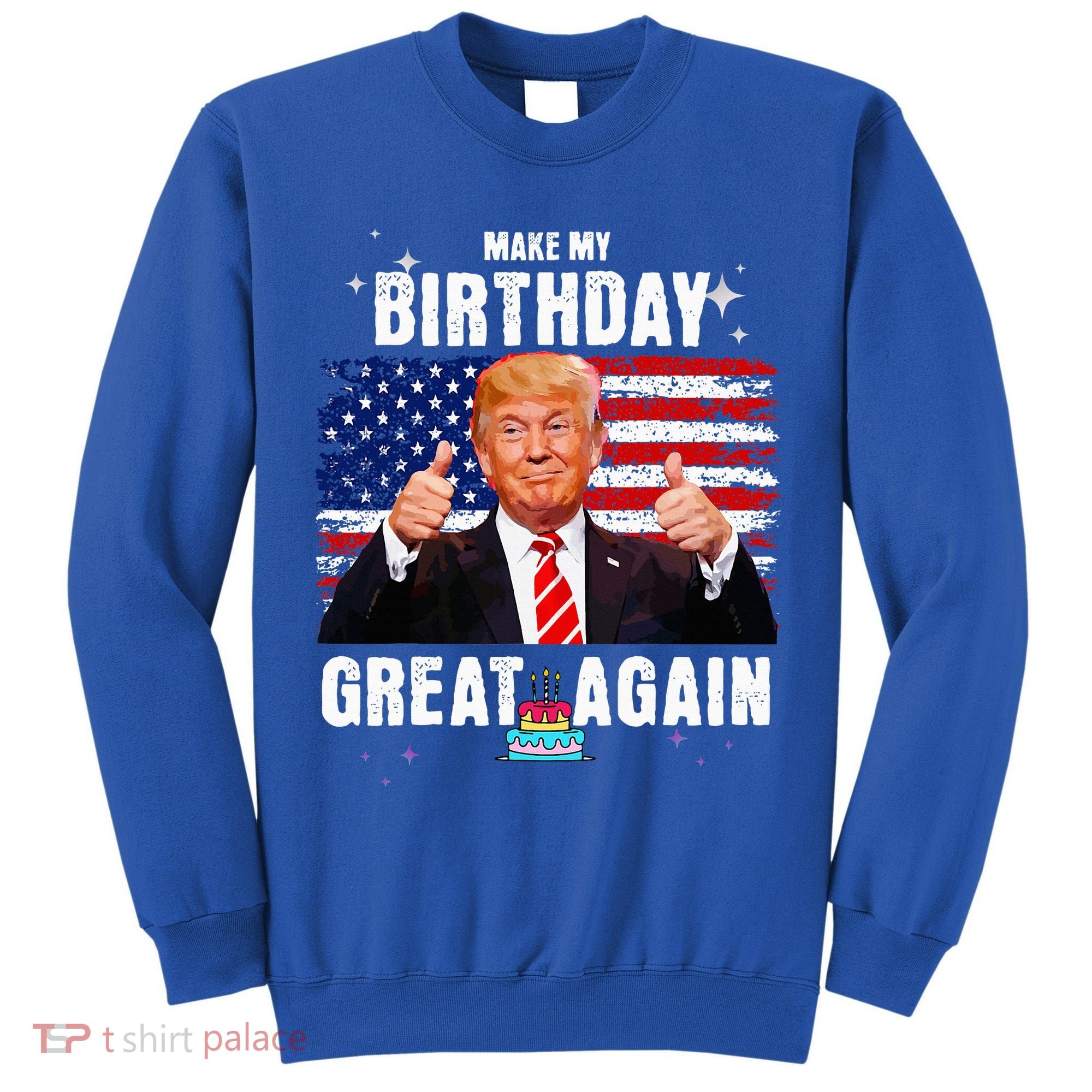 Make My Birthday Great Again Trump Fan Birthday Tall Sweatshirt