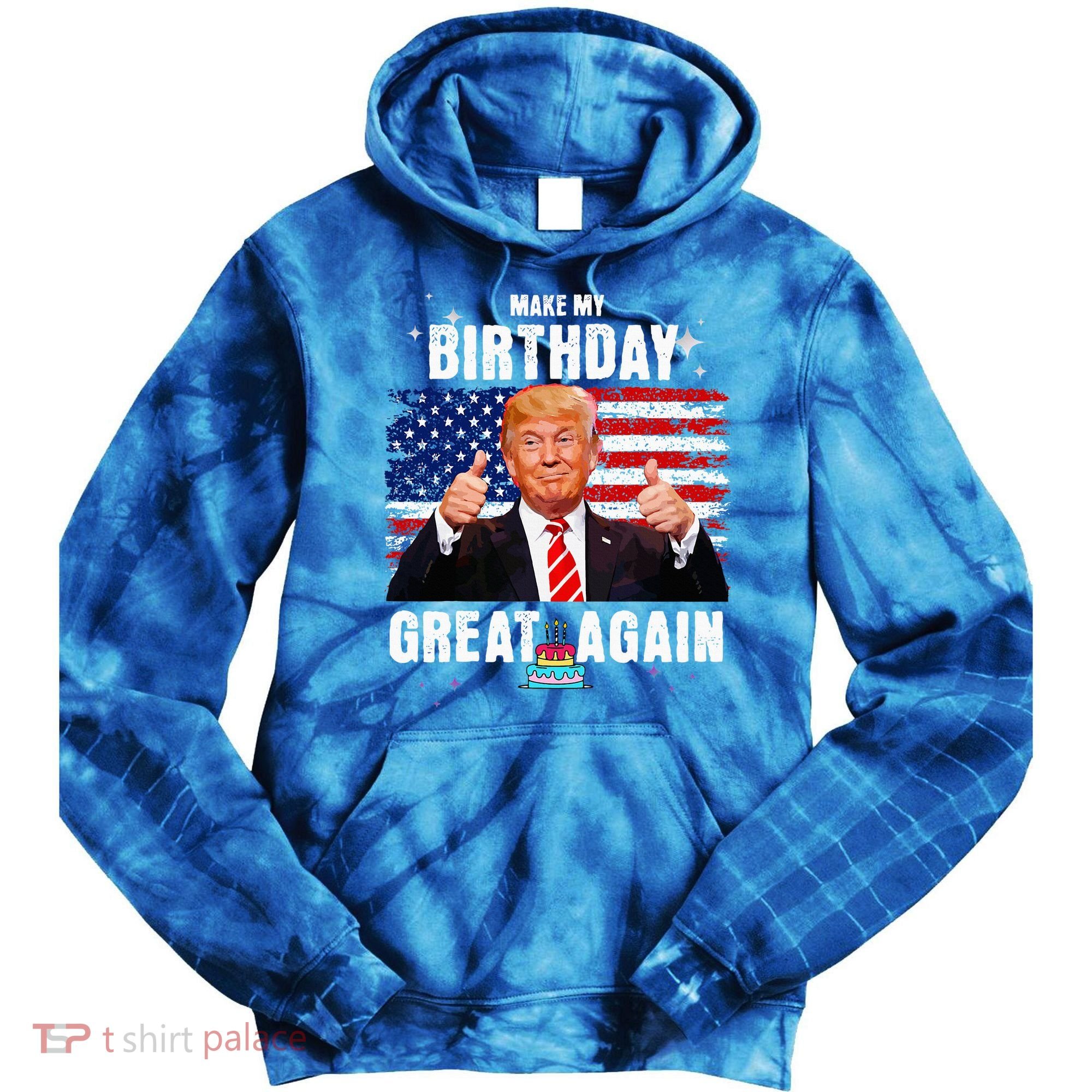 Make My Birthday Great Again Trump Fan Birthday Tie Dye Hoodie