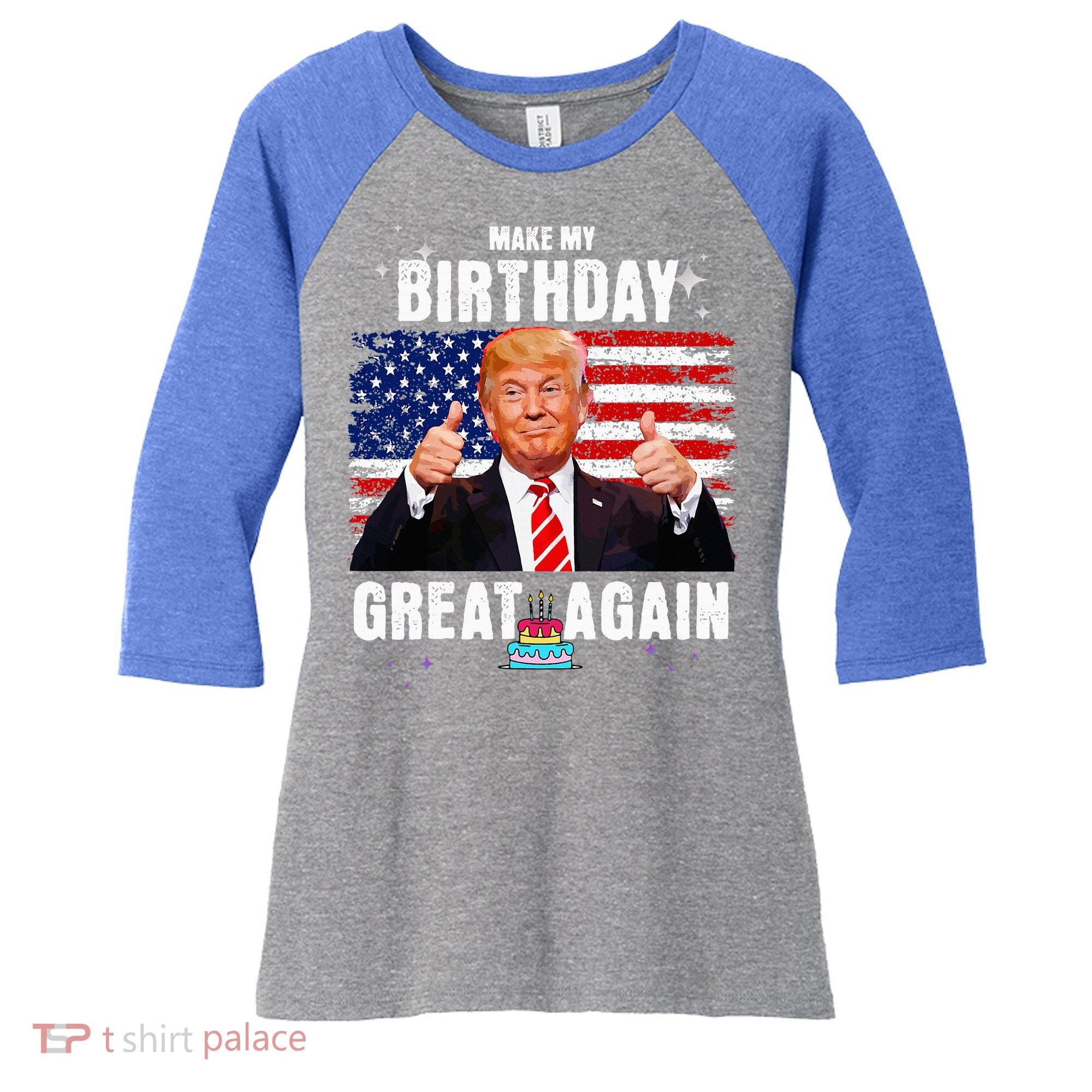 Make My Birthday Great Again Trump Fan Birthday Women's Tri-Blend 3/4-Sleeve Raglan Shirt