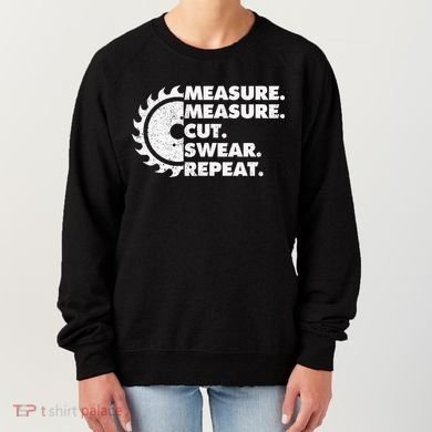 Measure Measure Cut Swear Repeat For Carpenter & Woodworker Women's Sweatshirt