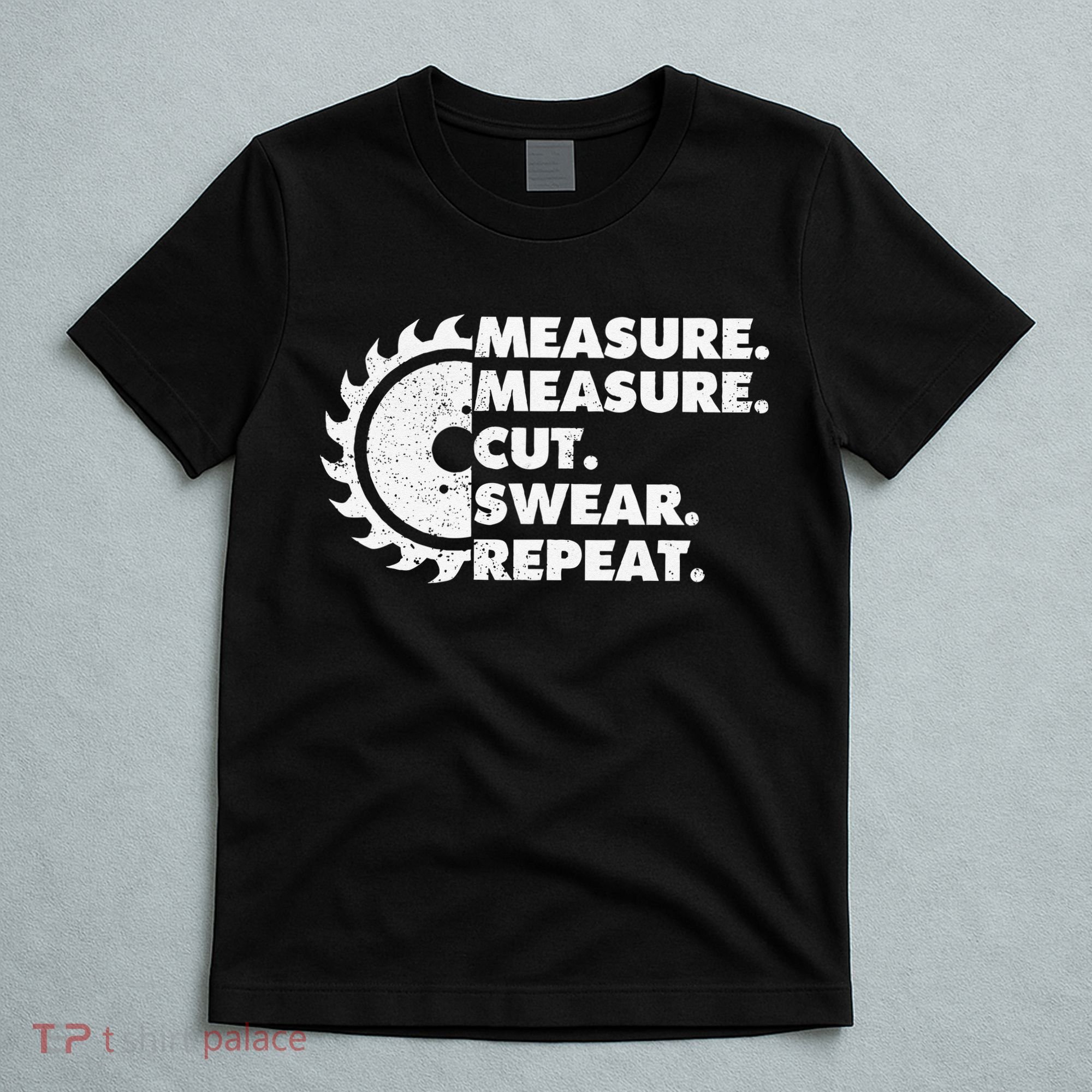 Measure Measure Cut Swear Repeat For Carpenter & Woodworker T-Shirt