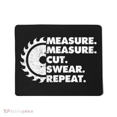 Measure Measure Cut Swear Repeat For Carpenter & Woodworker Mousepad