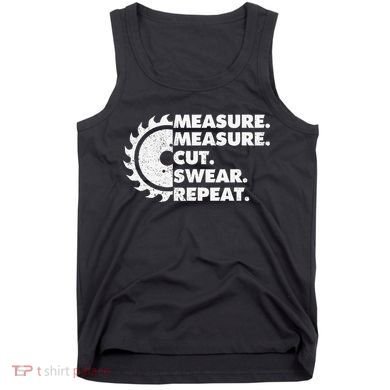 Measure Measure Cut Swear Repeat For Carpenter & Woodworker Tank Top
