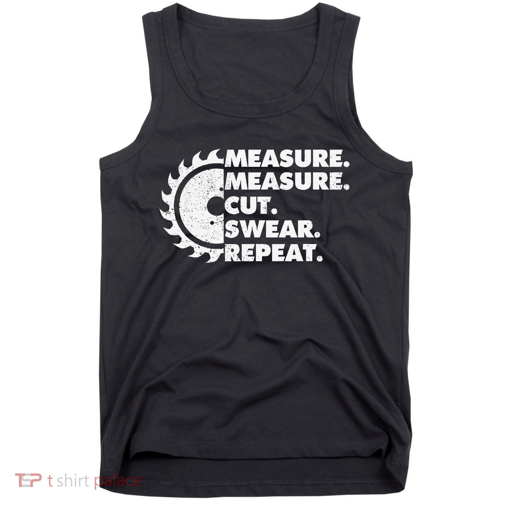 Measure Measure Cut Swear Repeat For Carpenter & Woodworker Tank Top