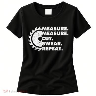 Measure Measure Cut Swear Repeat For Carpenter & Woodworker Women's T-Shirt