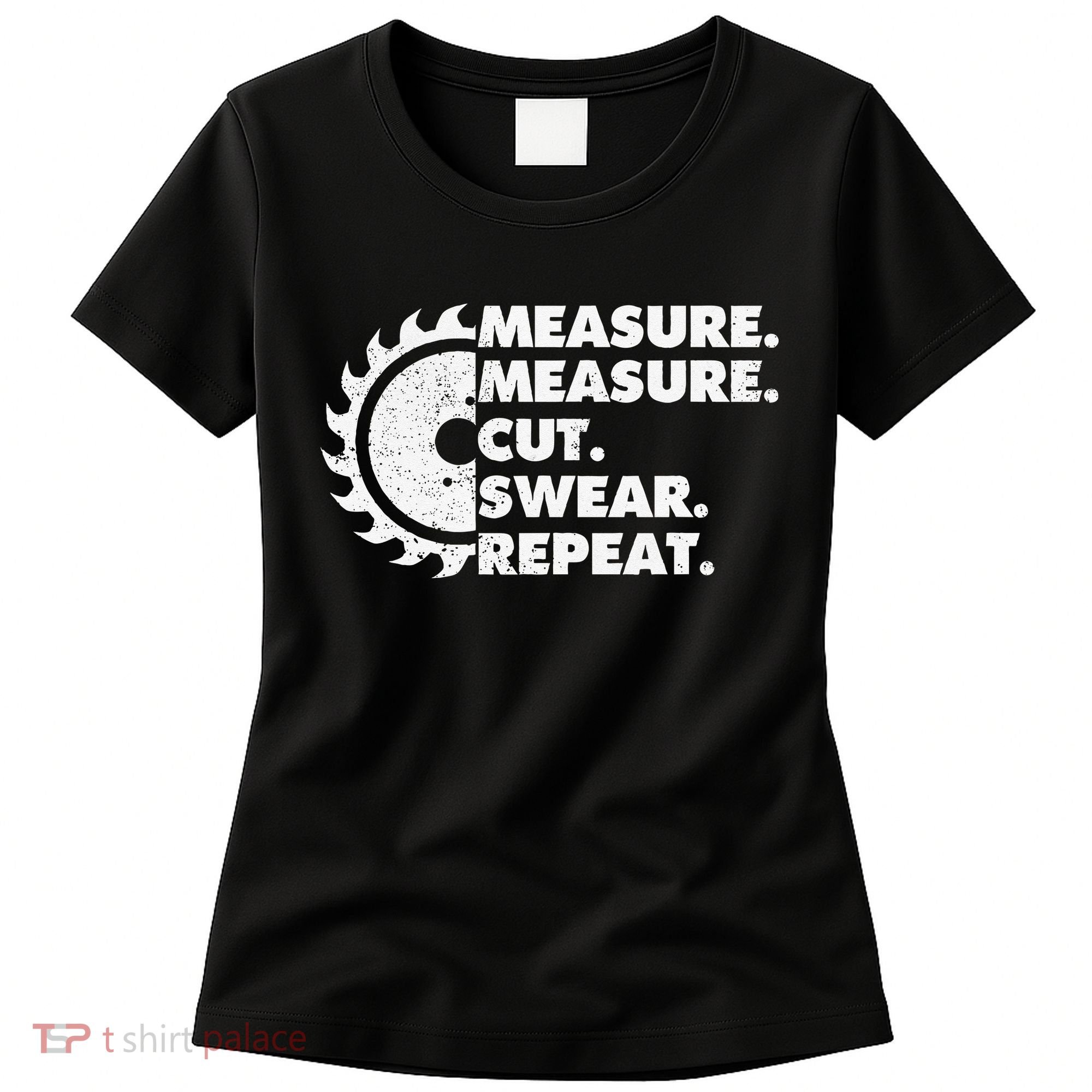 Measure Measure Cut Swear Repeat For Carpenter & Woodworker Women's T-Shirt