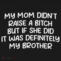 My Mom Didnt Raise A Bitch But If She Did It Was Definitely My Brother Coaster thumb 2