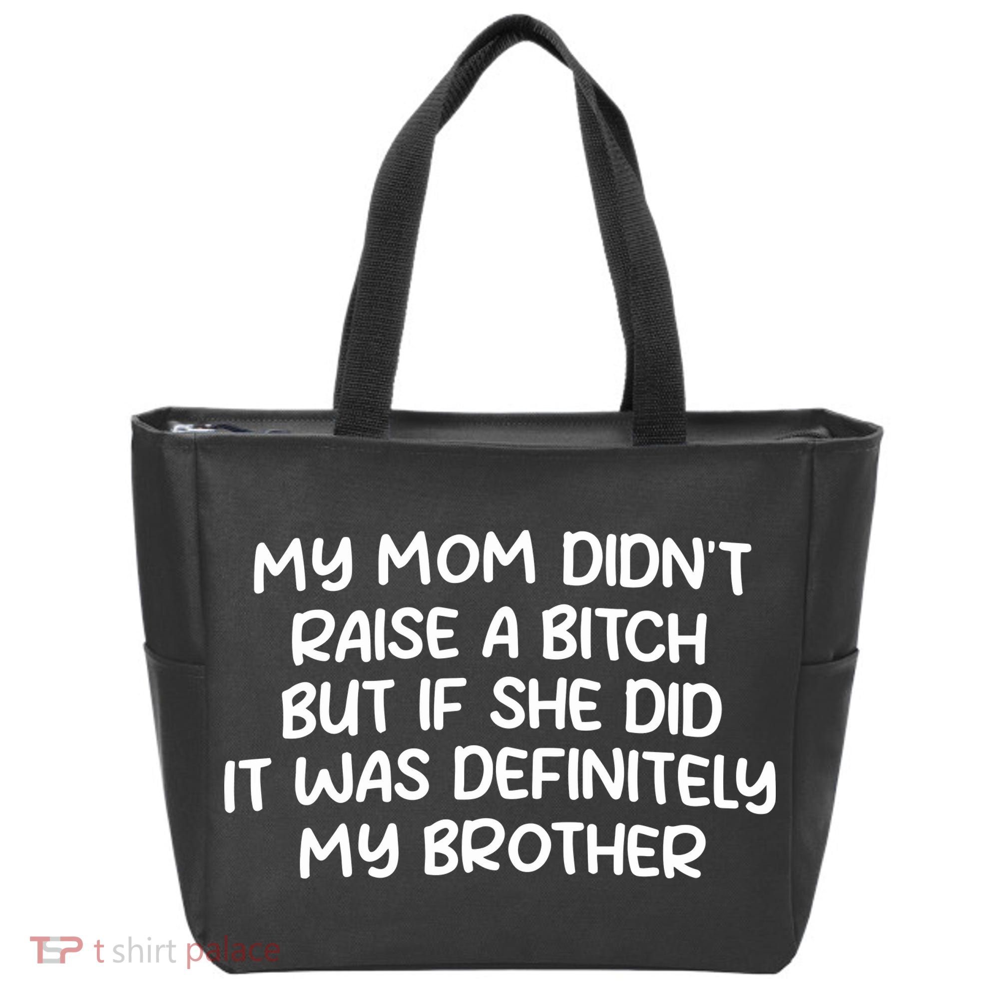 My Mom Didnt Raise A Bitch But If She Did It Was Definitely My Brother Tote Bag