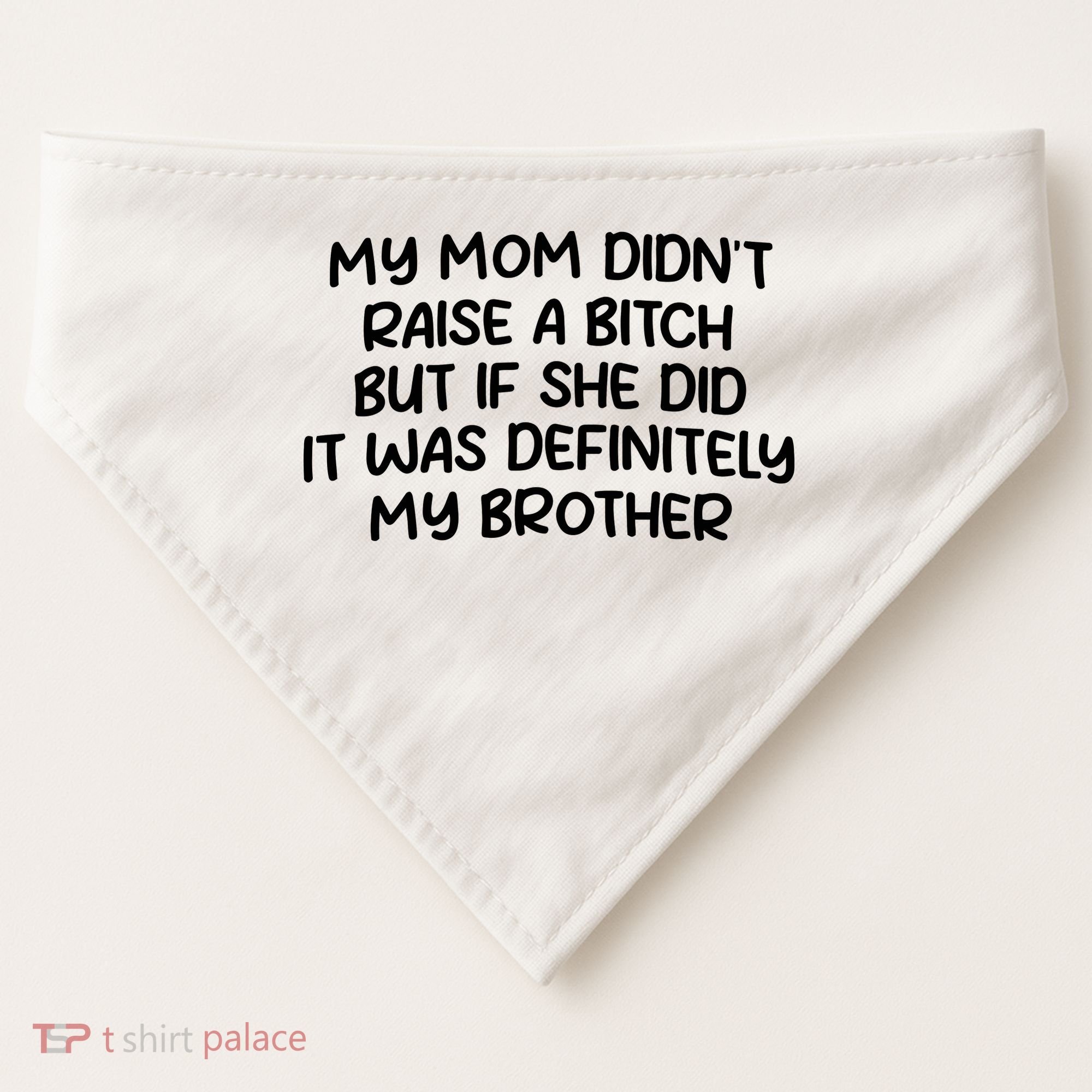 My Mom Didnt Raise A Bitch But If She Did It Was Definitely My Brother USA-Made Doggie Bandana