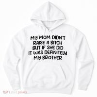 My Mom Didnt Raise A Bitch But If She Did It Was Definitely My Brother Hoodie thumb 0