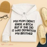 My Mom Didnt Raise A Bitch But If She Did It Was Definitely My Brother Hoodie thumb 4