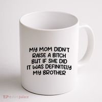 My Mom Didnt Raise A Bitch But If She Did It Was Definitely My Brother Coffee Mug thumb 1