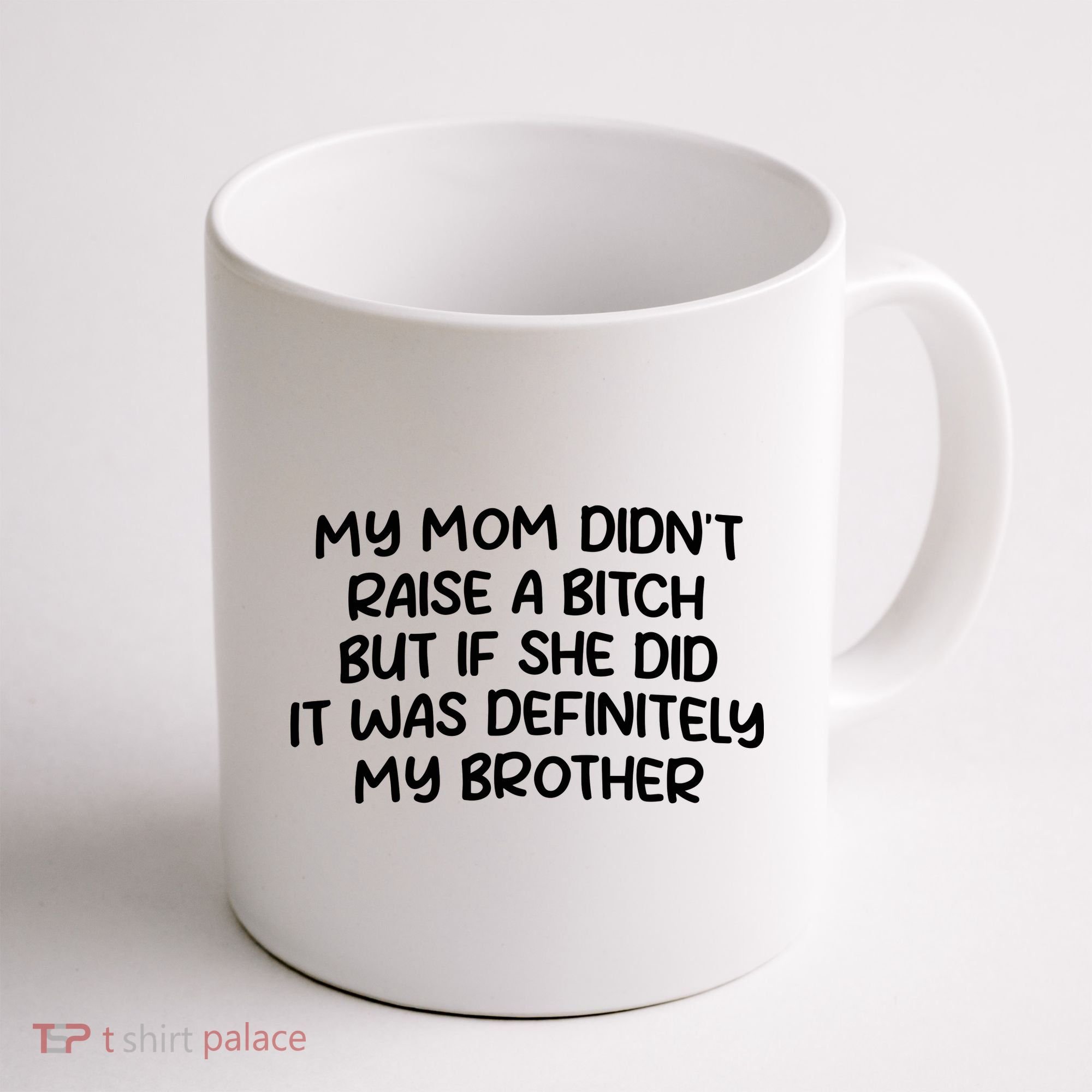 My Mom Didnt Raise A Bitch But If She Did It Was Definitely My Brother Coffee Mug