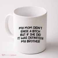 My Mom Didnt Raise A Bitch But If She Did It Was Definitely My Brother Coffee Mug thumb 0