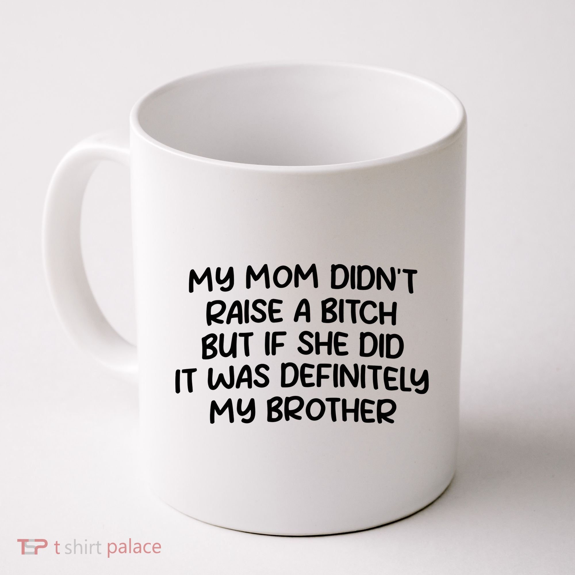 My Mom Didnt Raise A Bitch But If She Did It Was Definitely My Brother Coffee Mug