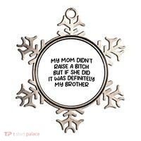My Mom Didnt Raise A Bitch But If She Did It Was Definitely My Brother Ornament thumb 0
