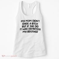 My Mom Didnt Raise A Bitch But If She Did It Was Definitely My Brother Women's Tank Top thumb 0