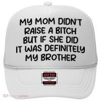 My Mom Didnt Raise A Bitch But If She Did It Was Definitely My Brother Hat thumb 0